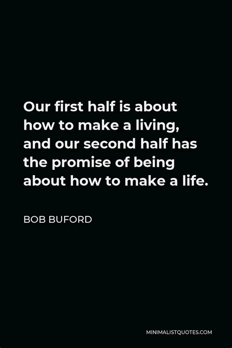 Bob Buford Quote Our First Half Is About How To Make A Living And Our Second Half Has The