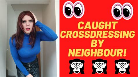 caught crossdressing by neighbour youtube