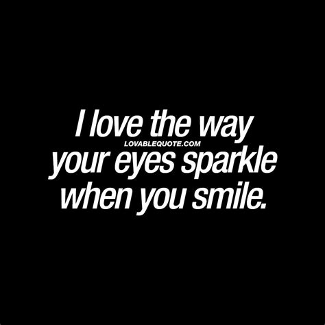 I Love The Way Your Eyes Sparkle When You Smile Quote About Smiling