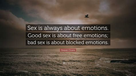Deepak Chopra Quote “sex Is Always About Emotions Good Sex Is About Free Emotions Bad Sex Is