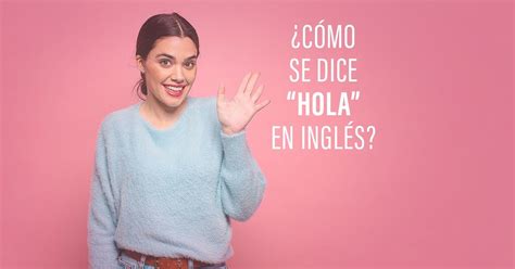 ️ ¿cómo Se Dice Hola En Inglés Top Formas De Saludar