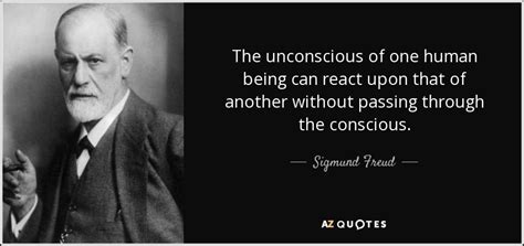 Sigmund Freud Quote The Unconscious Of One Human Being Can React Upon