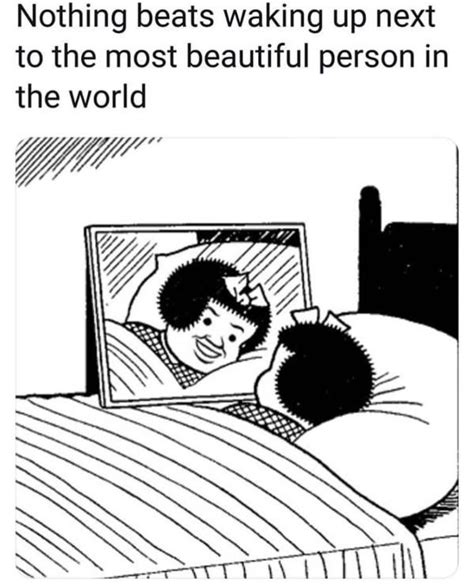 Nothing Beats Waking Up Next To The Most Beautiful Person In The World Funny Meme Funny