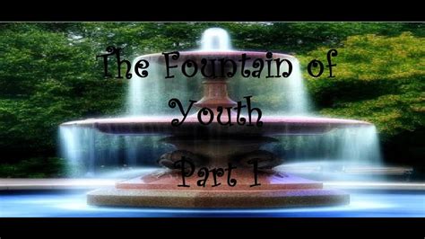 The Fountain Of Youth Part 1 Youtube