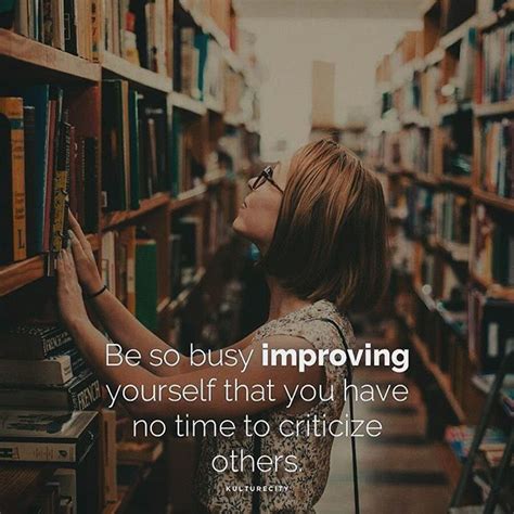 You Should Be So Busy Improving Yourself That You Dont Have Time To