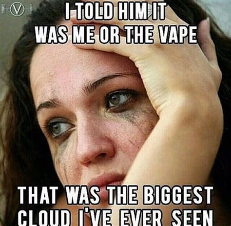that was the biggest cloud i ve ever seen vape memes vape vape humor