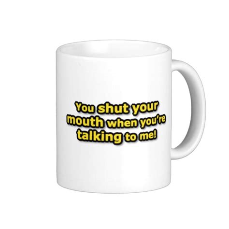 You Shut Your Mouth When You Re Talking To Me Coffee Mug Etsy