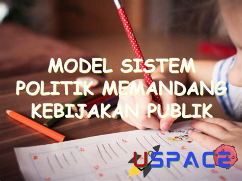 Model Sistem Politik Memandang Kebijakan Publik Sebagai Uspace Id