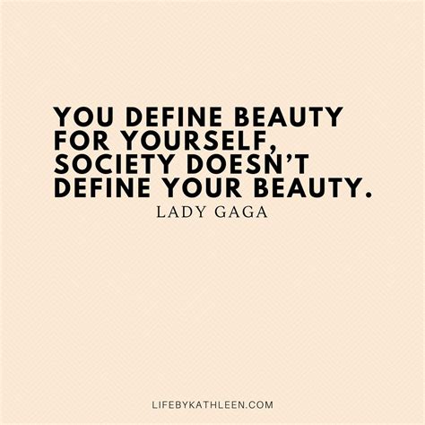 You define beauty for yourself, society doesn't define your beauty - Lady Gaga #ladygaga #quotes ...