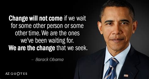 Barack Obama Quote Change Will Not Come If We Wait For Some Other