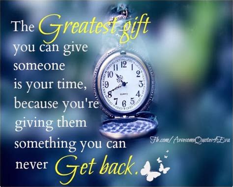 Awesome Quotes The Greatest T You Can Give Someone Is Your Time