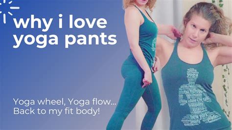 why i love yoga pants my 2020 weight gain get back to my fit body 5min yoga yoga wheel