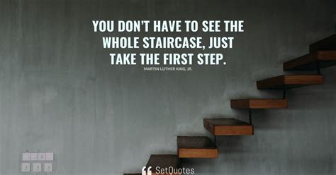 You Dont Have To See The Whole Staircase Just Take The First Step