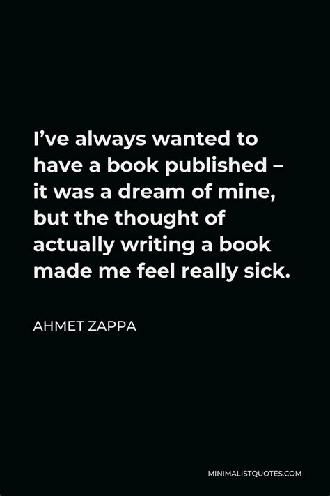 Ahmet Zappa Quote Ive Always Wanted To Have A Book Published It Was