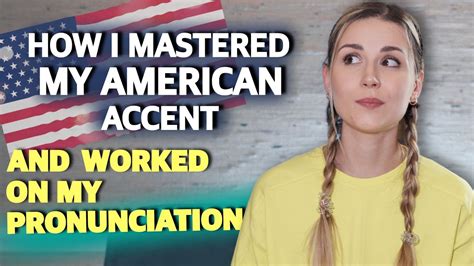 How I Mastered My American Accent How To Improve Your Pronunciation My Step By Step Process