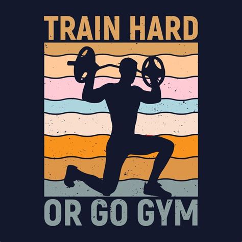Premium Vector Train Hard Or Go Gym Vector T Shirt Design