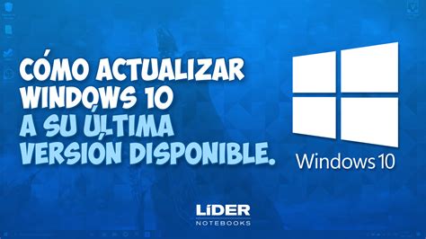 Cómo Actualizar Windows 10 A La última Versión Posible Lider Notebooks