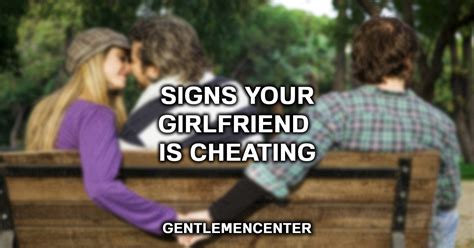 20 Signs Your Girlfriend Is Cheating Gentlemencenter