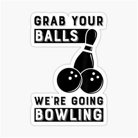 Grab Your Balls Were Going Bowling Sticker For Sale By Cor Durden87