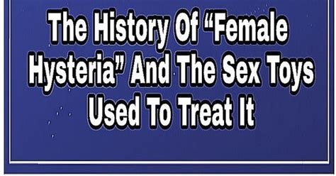 The History Of “female Hysteria” And The Sex Toys Used To Treat It