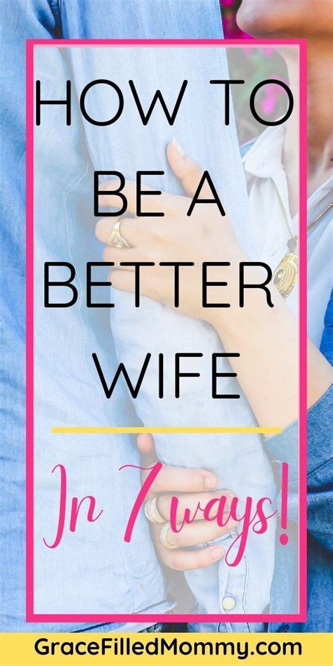 7 Ways To Be A Better Wife Happy Marriage Good Wife Christian Wife
