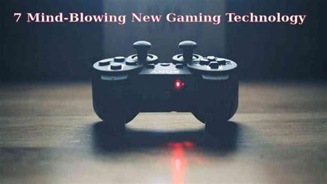 7 Mind Blowing New Gaming Technology For Gamers