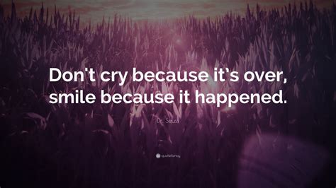 Dr Seuss Quote Dont Cry Because Its Over Smile Because It Happened