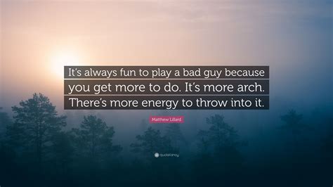 Matthew Lillard Quote “its Always Fun To Play A Bad Guy Because You Get More To Do Its More