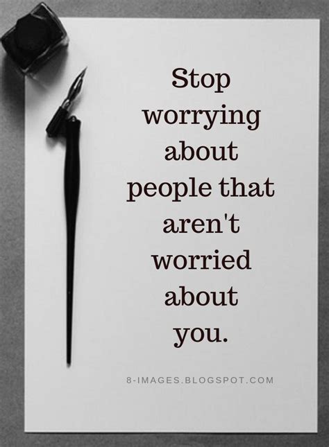 Stop Worrying About People That Arent Worried About You Quotes