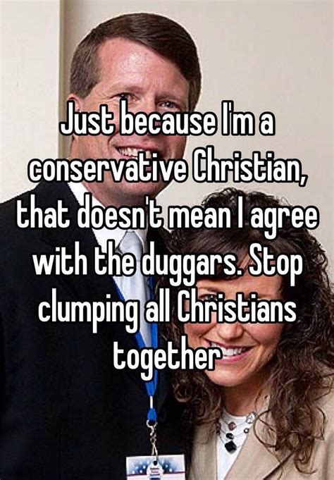 Just Because I M A Conservative Christian That Doesn T Mean I Agree With The Duggars Stop