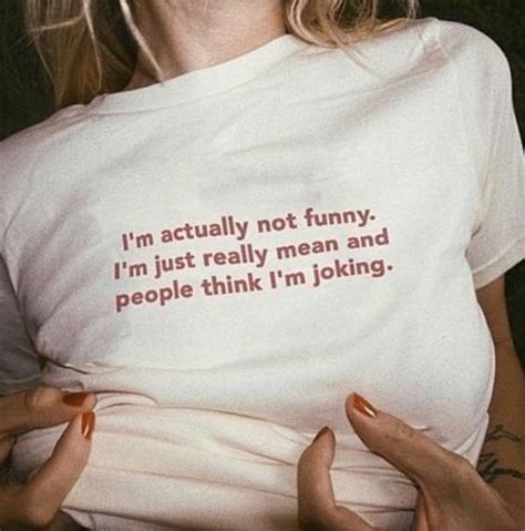 i m actually not funny i m just really mean and people think i m joking t shirt meme shirts
