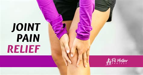 Joint Pain Relief 15 Ways To Ease The Pain The Fit Mother Project