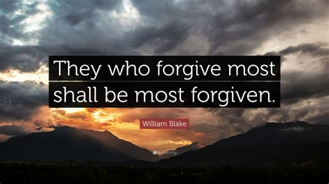 William Blake Quote They Who Forgive Most Shall Be Most Forgiven