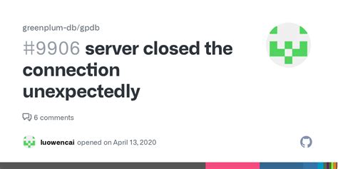 Server Closed The Connection Unexpectedly · Issue 9906 · Greenplum Db