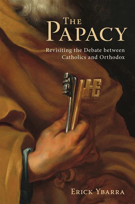 The Papacy Revisiting The Debate Between Catholics And Orthodox By