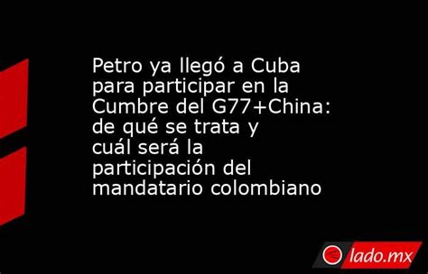 Petro Ya Llegó A Cuba Para Participar En La Cumbre Del G77china De