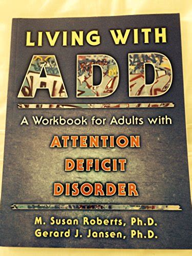 living with add a workbook for adults with attention deficit disorder by roberts m susan