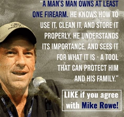 Enjoy the best mike rowe quotes at best quotes ever. Read Mike Rowe's perfect response to critics of his definition of manhood and guns ...