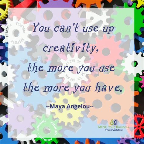You Cant Use Up Creativity The More You Use The More You Have Maya