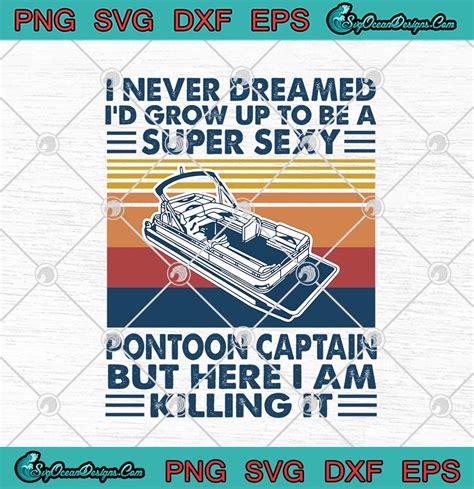 I Never Dreamed I D Grow Up To Be A Super Sexy Pontoon Captain Svg Png Eps Dxf Cricut File