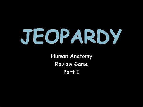 Jeopardy Human Anatomy Review Game Part I Select