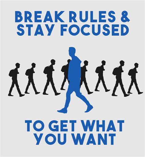 Break Rules And Stay Focused To Get What You Want