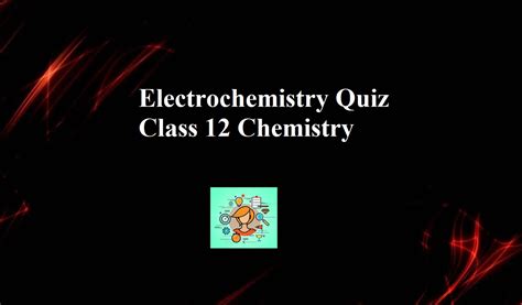 Electrochemistry Quiz Class 12 Chemistry Sciencemotive