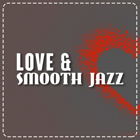 Love And Smooth Jazz Album By Smooth Jazz Sexy Songs Spotify