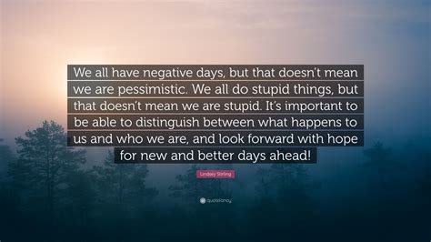 30 quotes from lindsey stirling: Lindsey Stirling Quote: "We all have negative days, but that doesn't mean we are pessimistic. We ...