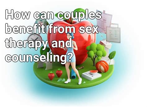 How Can Couples Benefit From Sex Therapy And Counseling Health Gov Capital