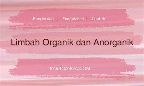 Limbah Anorganik Dan Organik Pengertian Perbedaan Pengolahan Dan