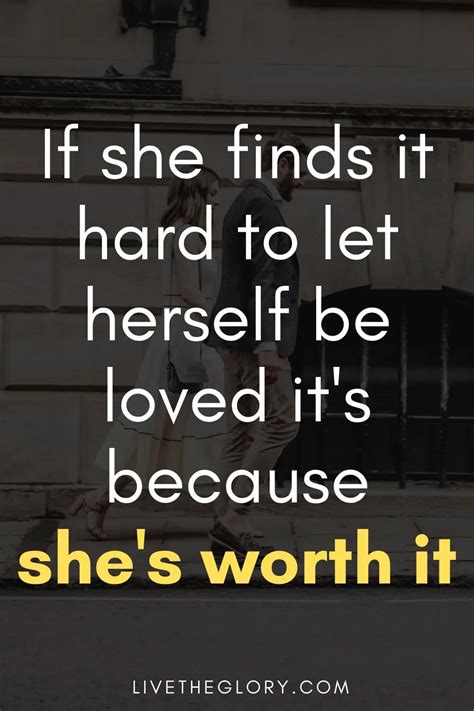 if she finds it hard to let herself be loved it s because she s worth it live the glory