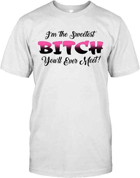 i m the sweetest bitch you ll ever meet t shirt white s clothing