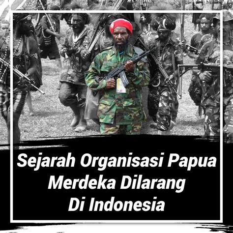 Sejarah Organisasi Papua Merdeka Dilarang Di Indonesia Harian Papua